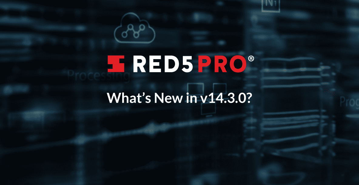 Red5 Pro v14.3.0 release announcement